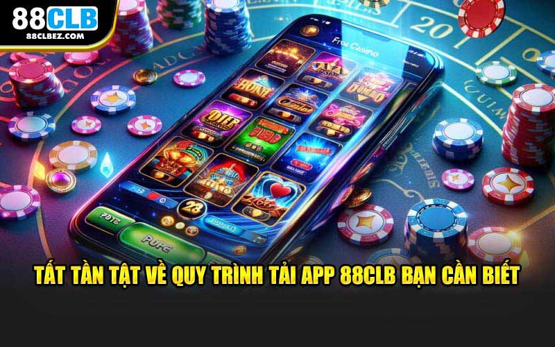 Tất tần tật về quy trình tải app 88CLB người chơi cần biết