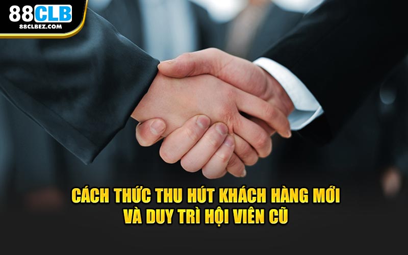 Cách thức thu hút khách hàng mới và duy trì hội viên cũ