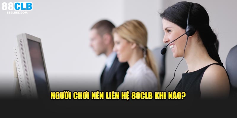 Người chơi nên liên hệ với nhà cái 88CLB khi nào