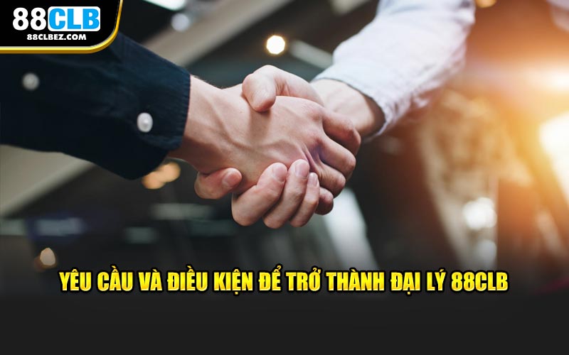 Yêu cầu và điều kiện để trở thành hợp tác đại lý 88CLB